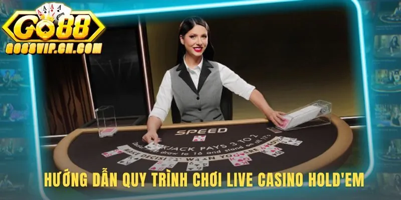 Quy trình chơi Live Casino Holdem theo 4 bước logic rõ ràng